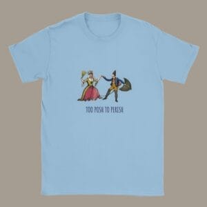 Funny vintage T-shirt featuring a satirical William Heath illustration. Historical humor tee, Too Posh to Perish, Regency-era fashion parody, unisex fit, light blue cotton shirt.