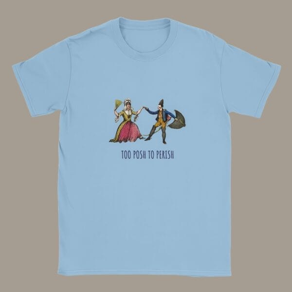 Funny vintage T-shirt featuring a satirical William Heath illustration. Historical humor tee, Too Posh to Perish, Regency-era fashion parody, unisex fit, light blue cotton shirt.