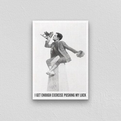 I Get Enough Exercise Pushing My Luck - Vintage Photographs