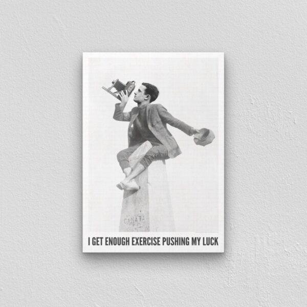 I Get Enough Exercise Pushing My Luck - Vintage Photographs