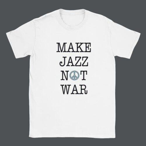 Make Jazz Not War Jazz T-Shirt - Peace Shirt, Stop the War, Unique Music Related Gifts