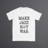 Make Jazz Not War Jazz T-Shirt - Peace Shirt, Stop the War, Unique Music Related Gifts