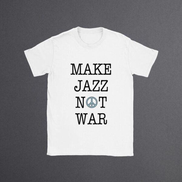 Make Jazz Not War Jazz T-Shirt - Peace Shirt, Stop the War, Unique Music Related Gifts