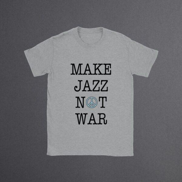 Make Jazz Not War Jazz T-Shirt - Peace Shirt, Stop the War, Unique Music Related Gifts