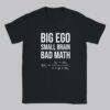 Big Ego Small Brain Bad Math T-Shirt: Political Humor Tee