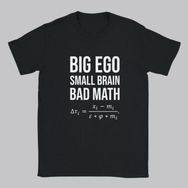 Big Ego Small Brain Bad Math T-Shirt: Political Humor Tee