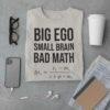Big Ego Small Brain Bad Math T-Shirt: Political Humor Tee