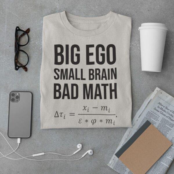 Big Ego Small Brain Bad Math T-Shirt: Political Humor Tee