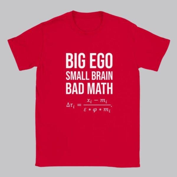 Big Ego Small Brain Bad Math T-Shirt: Political Humor Tee