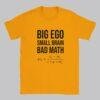 Big Ego Small Brain Bad Math T-Shirt: Political Humor Tee