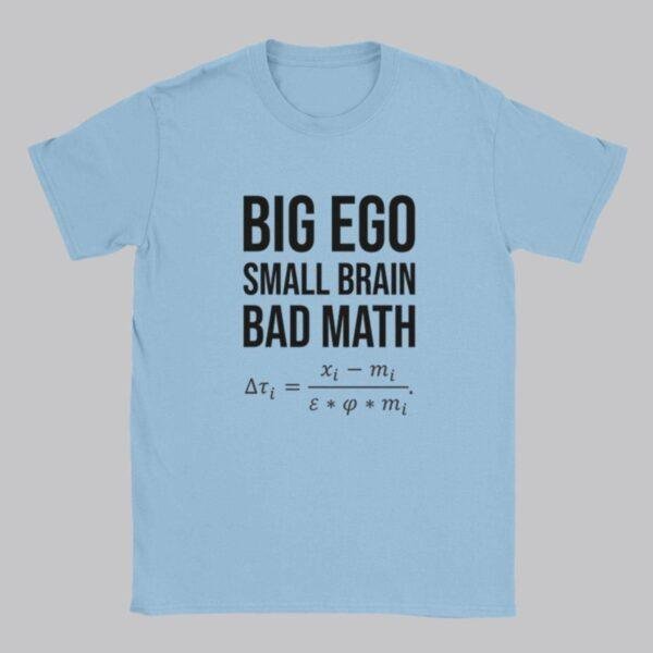 Big Ego Small Brain Bad Math T-Shirt: Political Humor Tee